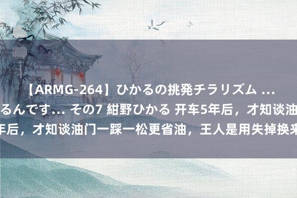 【ARMG-264】ひかるの挑発チラリズム …従妹が小悪魔すぎて困るんです… その7 紺野ひかる 开车5年后，才知谈油门一踩一松更省油，王人是用失掉换来的阐发注解