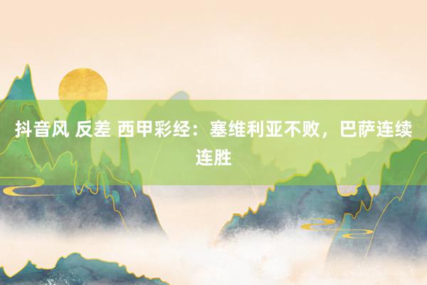 抖音风 反差 西甲彩经：塞维利亚不败，巴萨连续连胜